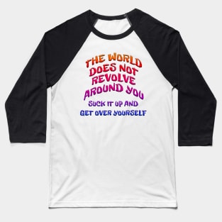 WORLD DOESN'T REVOLVE AROUND YOU GET OVER YOURSELF Baseball T-Shirt